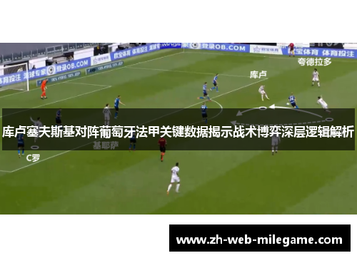 库卢塞夫斯基对阵葡萄牙法甲关键数据揭示战术博弈深层逻辑解析